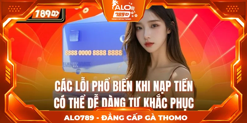 Các lỗi phổ biến khi nạp tiền có thể dễ dàng tự khắc phục Các lỗi phổ biến khi nạp tiền có thể dễ dàng tự khắc phục