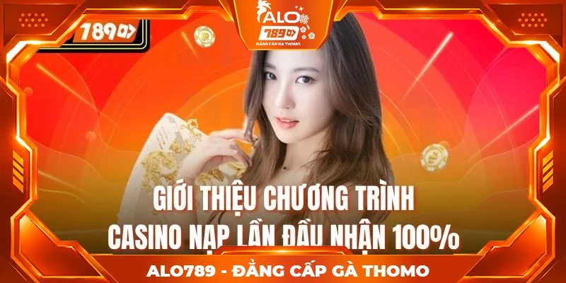 Giới thiệu chương trình Casino nạp lần đầu nhận 100%