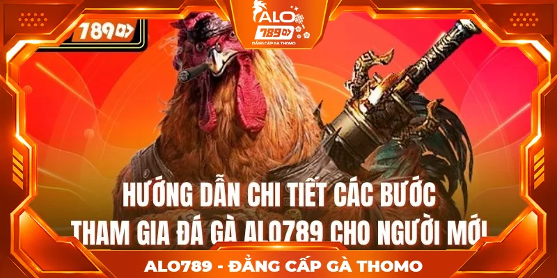 Hướng dẫn chi tiết các bước tham gia đá gà alo789 cho người mới Hướng dẫn chi tiết các bước tham gia đá gà alo789 cho người mới