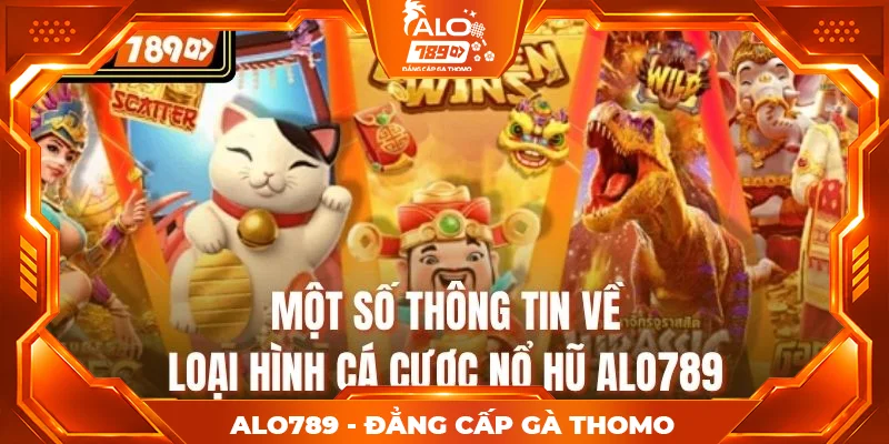Một số thông tin về loại hình cá cược nổ hũ alo789 Một số thông tin về loại hình cá cược nổ hũ alo789