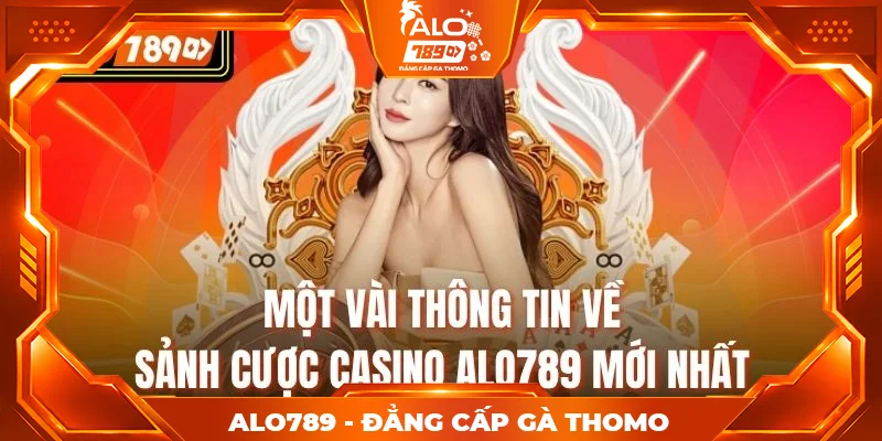 Một vài thông tin về sảnh cược casino alo789 mới nhất Một vài thông tin về sảnh cược casino alo789 mới nhất