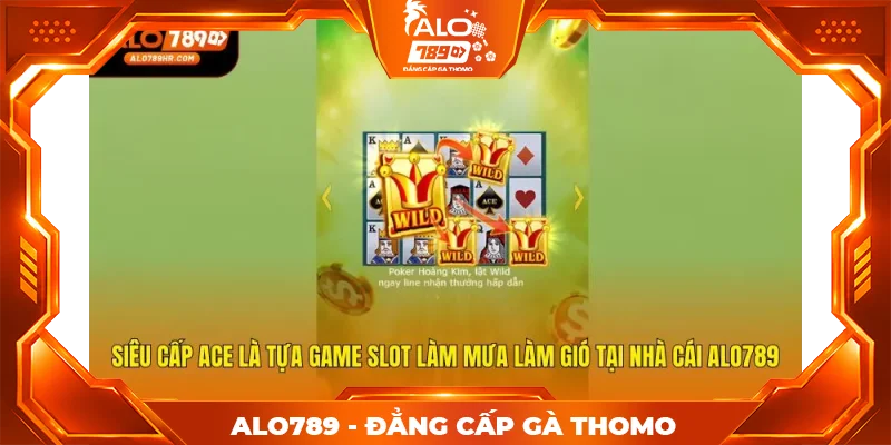 Siêu cấp ACE là tựa game slot làm mưa làm gió tại nhà cái ALO789 Siêu cấp ACE là tựa game slot làm mưa làm gió tại nhà cái ALO789