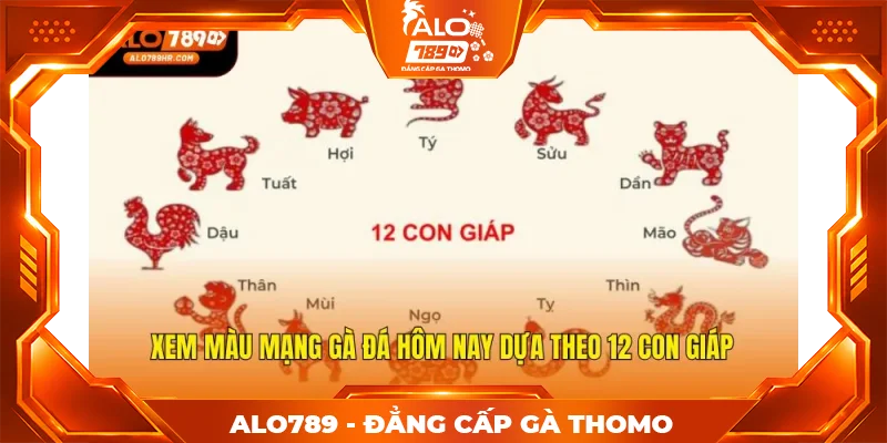 Xem màu mạng gà đá hôm nay dựa theo 12 con giáp
